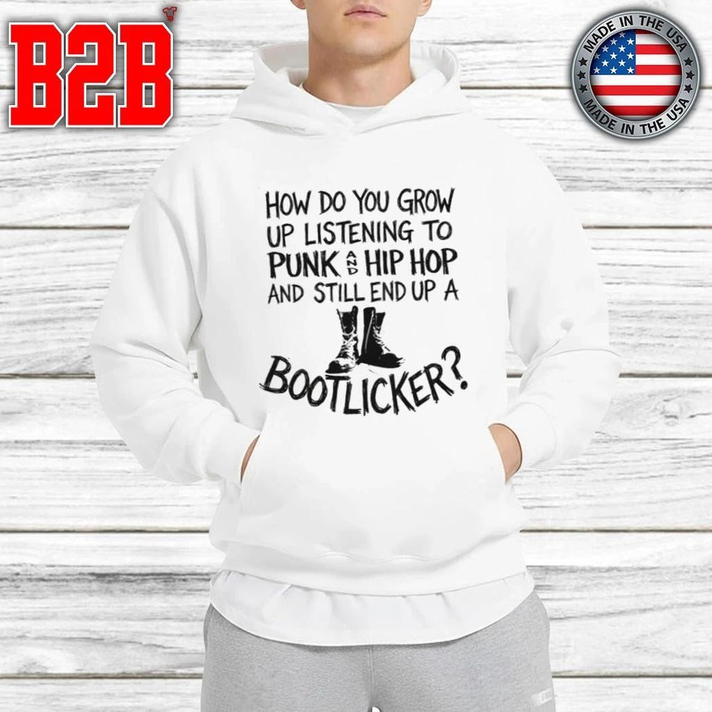 How Do You Grow Up Listening To Punk And Hip Hop Music And Still End Up A Bootlicker Shirt